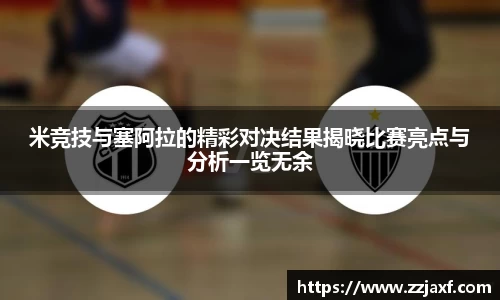 米竞技与塞阿拉的精彩对决结果揭晓比赛亮点与分析一览无余